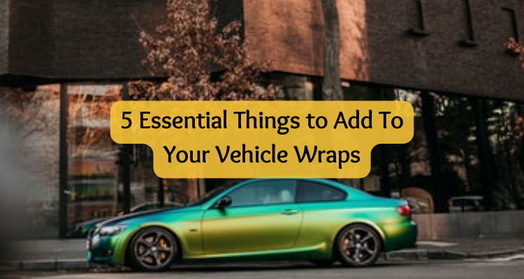 5 essential things to add to your vehicle wraps