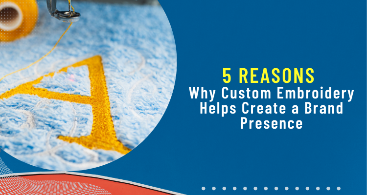 5 Reasons Why Custom Embroidery Helps Create a Brand Presence
